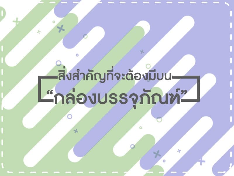 สิ่งสำคัญที่จะต้องมีบนกล่องบรรจุภัณฑ์