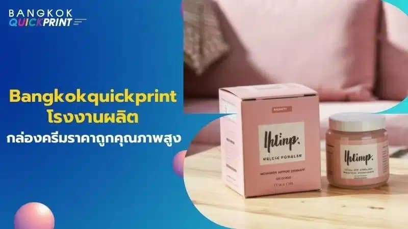 Bangkokquickprint โรงงานผลิตกล่องครีมราคาถูกคุณภาพสูง