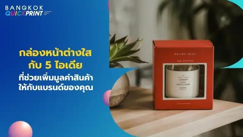 กล่องหน้าต่างใสกับ 5 ไอเดียที่ช่วยเพิ่มมูลค่าสินค้าให้กับแบรนด์ของคุณ