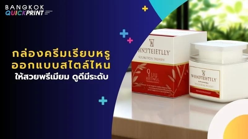 กล่องครีมเรียบหรู ออกแบบสไตล์ไหนให้สวยพรีเมียม ดูดีมีระดับ